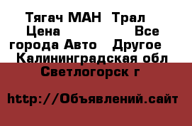  Тягач МАН -Трал  › Цена ­ 5.500.000 - Все города Авто » Другое   . Калининградская обл.,Светлогорск г.